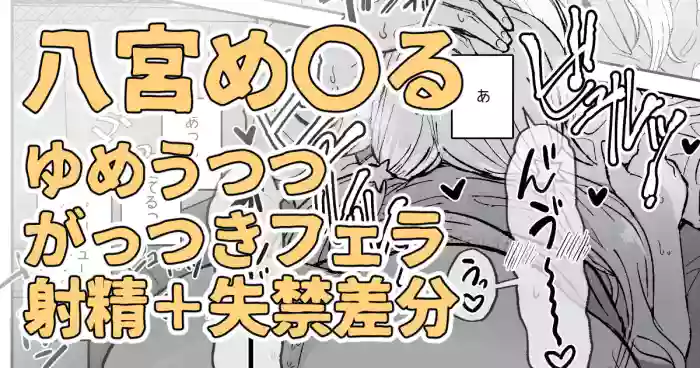 目の前に好きな人のち〇こがあったからそのままシちゃった八宮め〇るさん